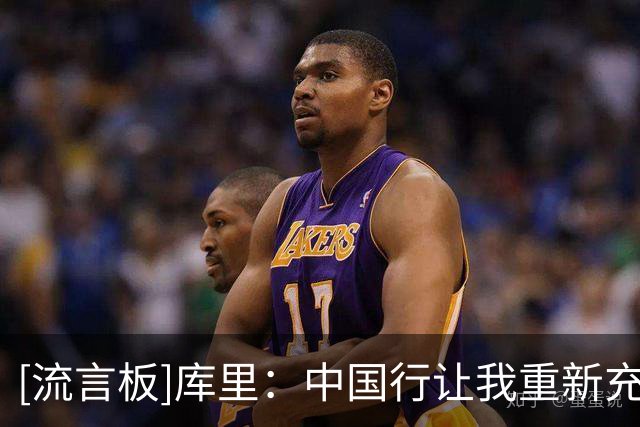 [流言板]库里：中国行让我重新充满活力，和李宁的合作是新的开始